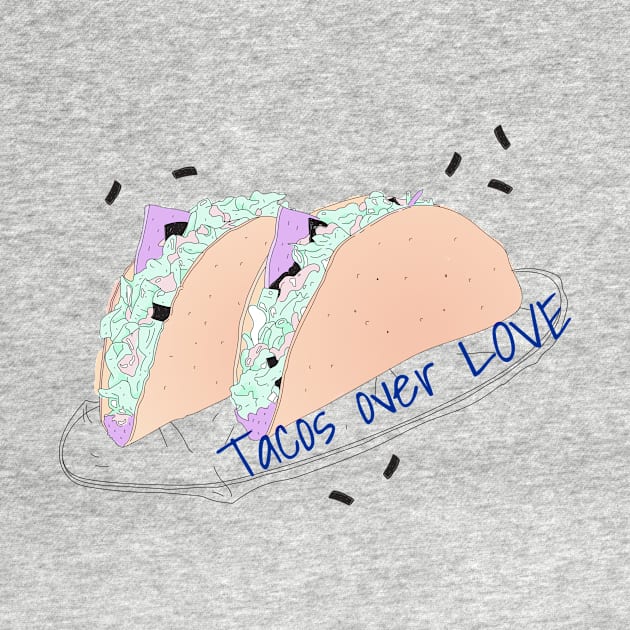 Tacos over Love by Migzy